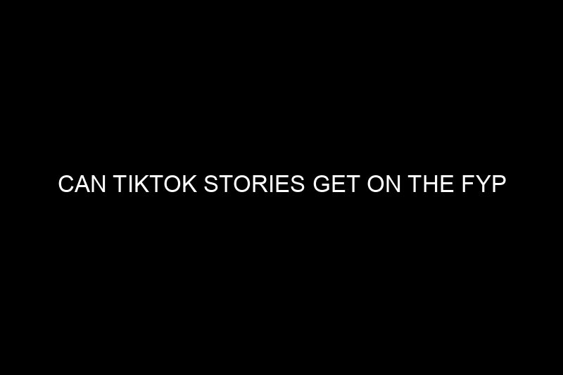 can tiktok stories get on the fyp​