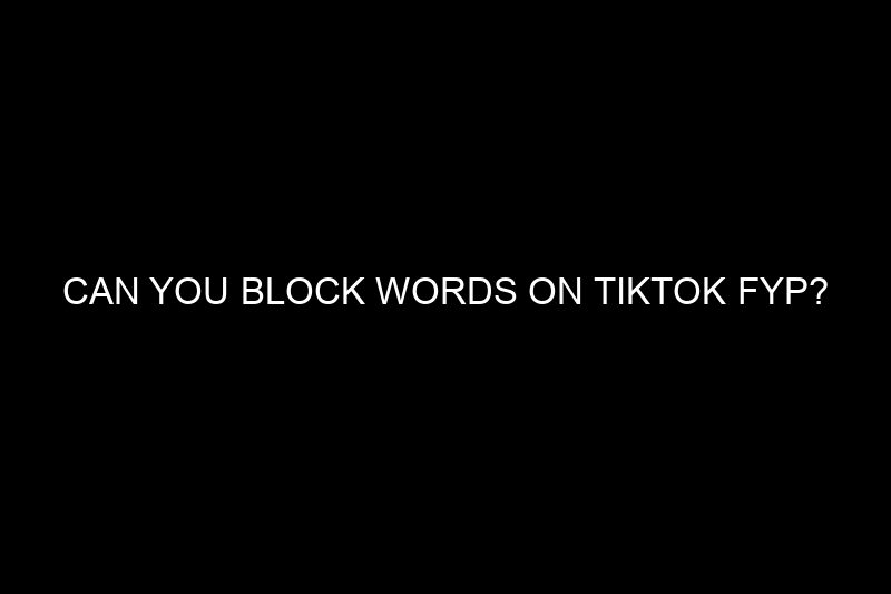 can you block words on tiktok fyp​?