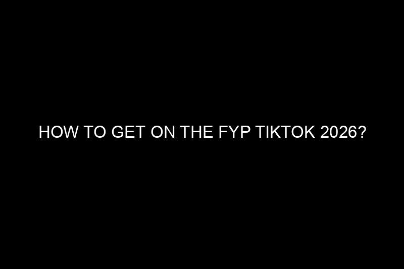 how to get on the fyp tiktok 2026?