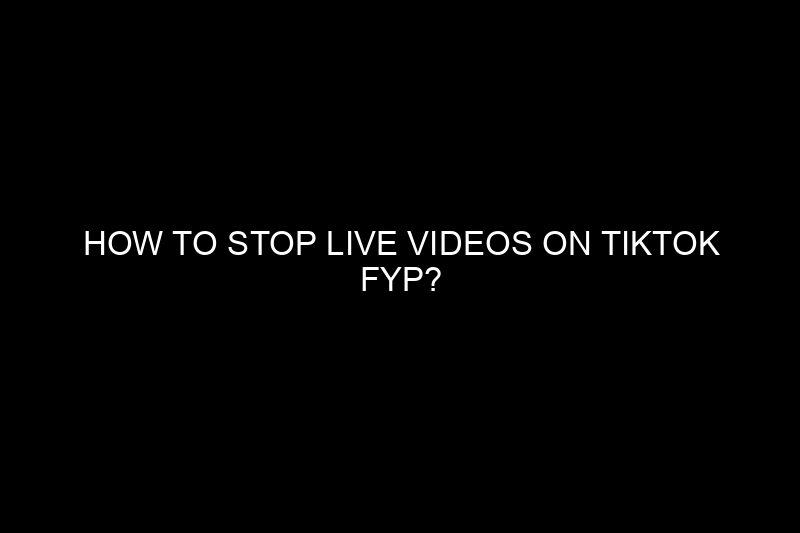 how to stop live videos on tiktok fyp​?