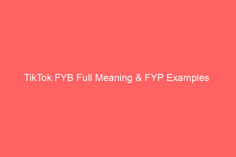 TikTok FYB Full Meaning & FYB Examples 