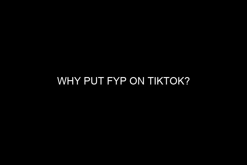 why put fyp on tiktok​?