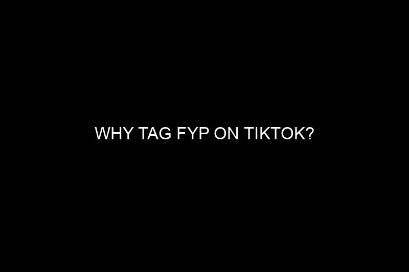 why tag fyp on tiktok​?