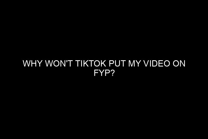 why won’t tiktok put my video on fyp​?